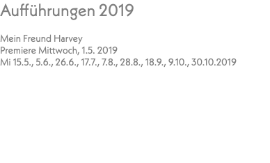 Aufführungen 2019 Mein Freund Harvey Premiere Mittwoch, 1.5. 2019 Mi 15.5., 5.6., 26.6., 17.7., 7.8., 28.8., 18.9., 9.10., 30.10.2019